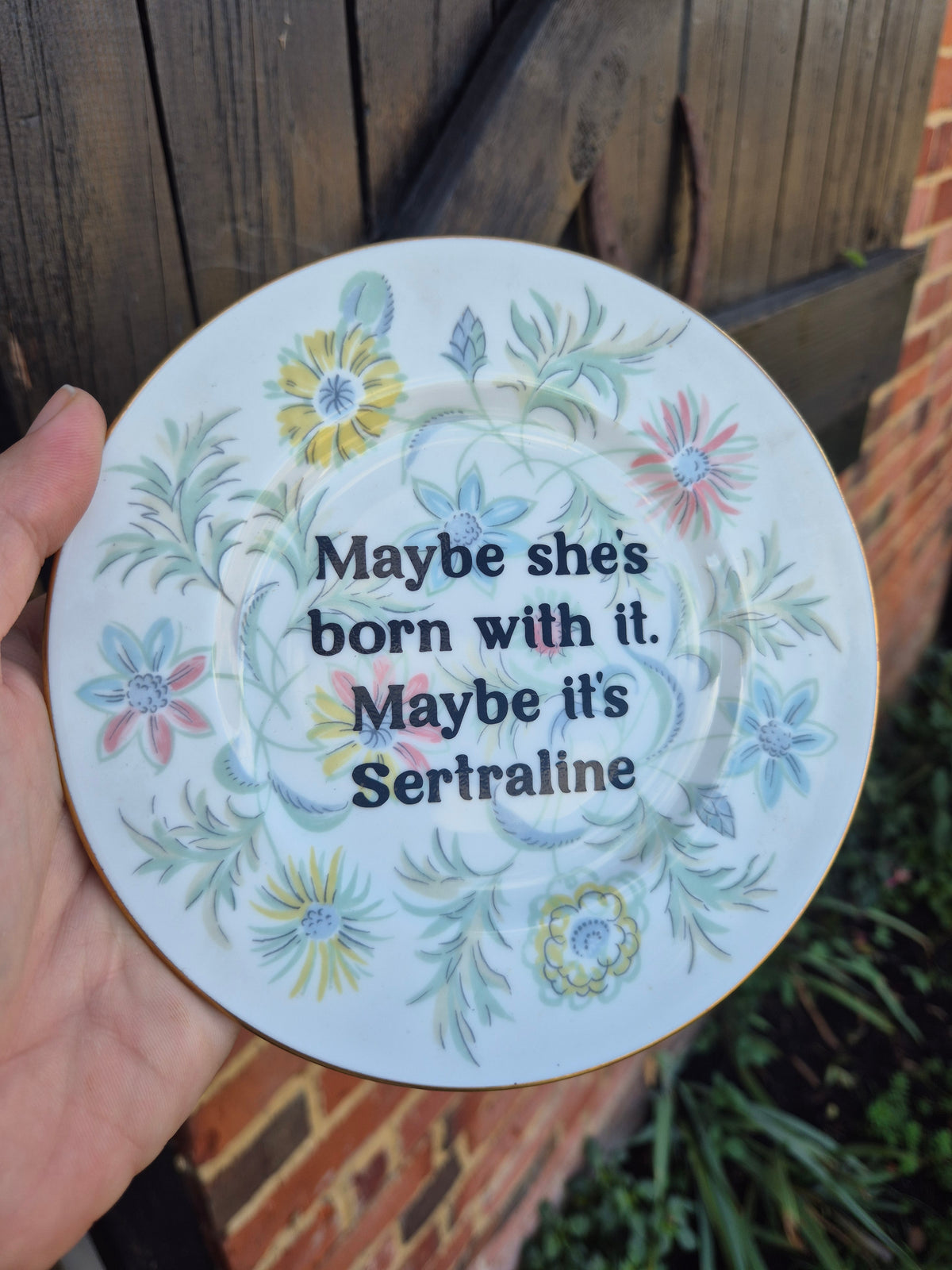 Maybe she's born with it. Maybe its Sertraline side plate