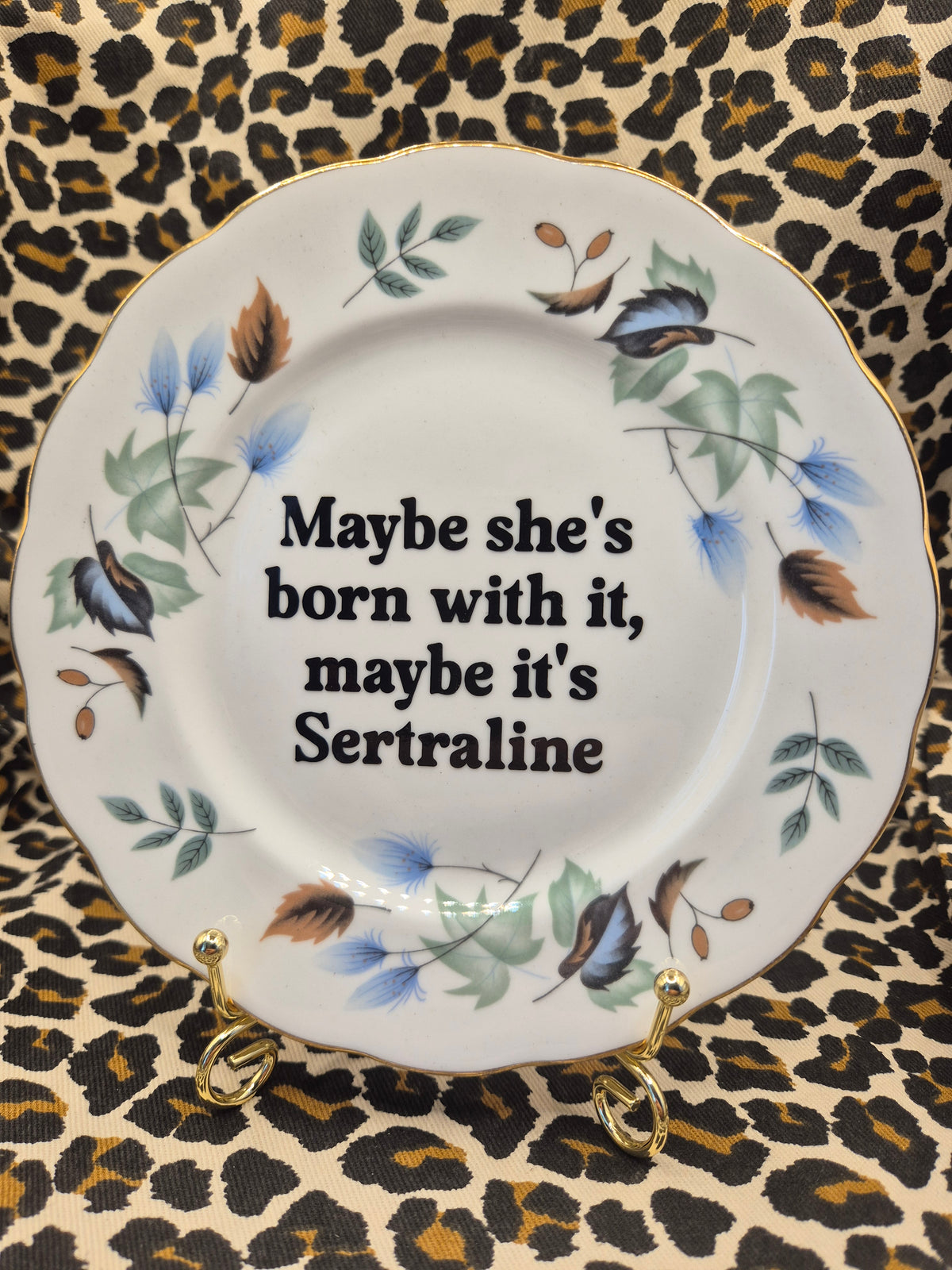 Maybe shes born with it, maybe its Sertraline side plate