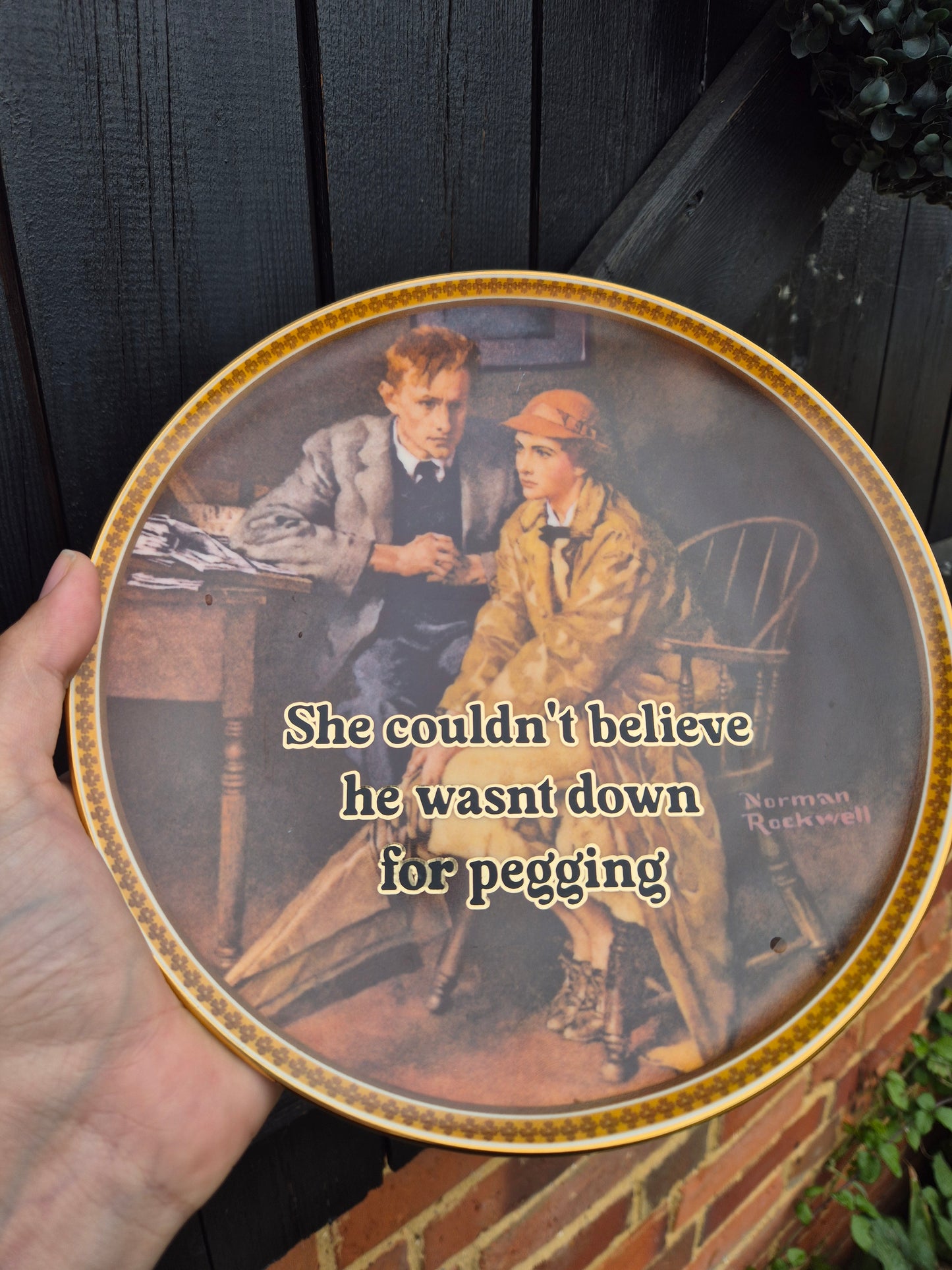 She couldn't believe he wasnt down for pegging plate