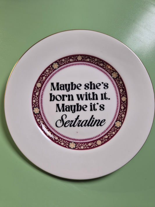 Maybe shes born with it maybe its sertraline side plate