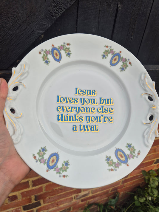 Jesus loves you but everyone else thinks you're a twat plate