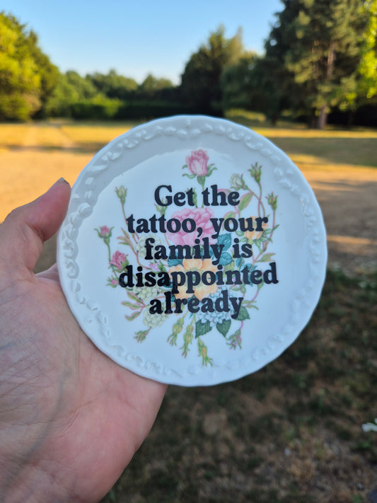 Get the tattoo, your family is a disappointed already small plate